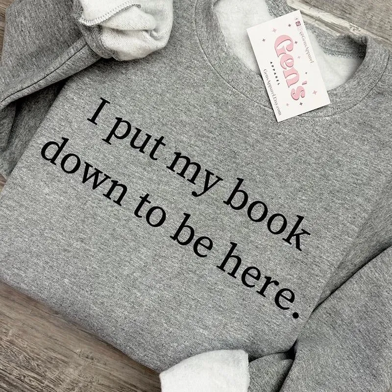 Cozy "I Put My Book Down to Be Here" Sweatshirt - Perfect Gift for Book Lovers and Bookworms!