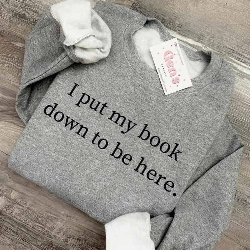 Cozy "I Put My Book Down to Be Here" Sweatshirt - Perfect Gift for Book Lovers and Bookworms!